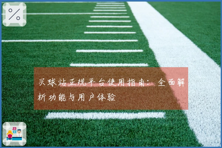 买球站正规平台使用指南：全面解析功能与用户体验